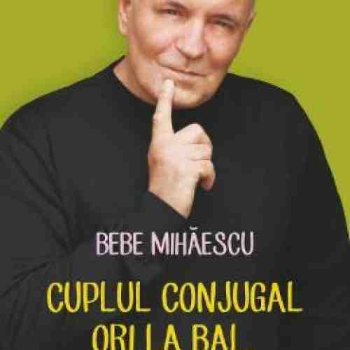 Cuplul Conjugal Ori La Bal, Ori La Spital - Bebe Mihaescu