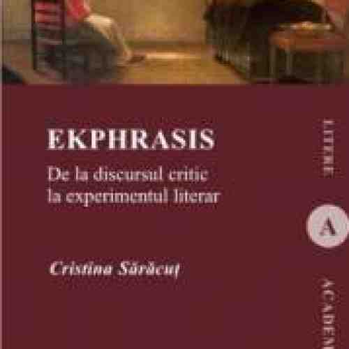 Ekphrasis. De La Discursul Critic La Experimentul Literar - Cristina Saracut