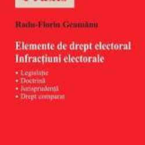 Elemente de drept electoral. Infractiuni electorale - Radu-Florin Geamanu
