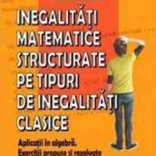 Inegalitati matemtice structurate pe tipuri de inegalitati clasice - Marius Dragan I.V. Maftei