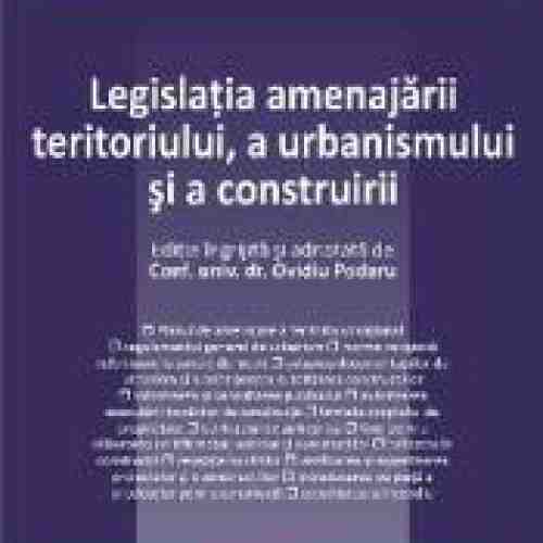 Legislatia Amenajarii Teritoriului A Urbanismului Si A Construirii - Ovidiu Podaru