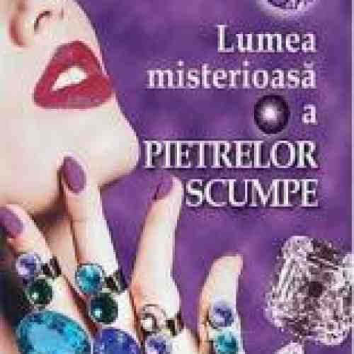 Lumea Misterioasa A Pietrelor Scumpe - Ion Chiricuta