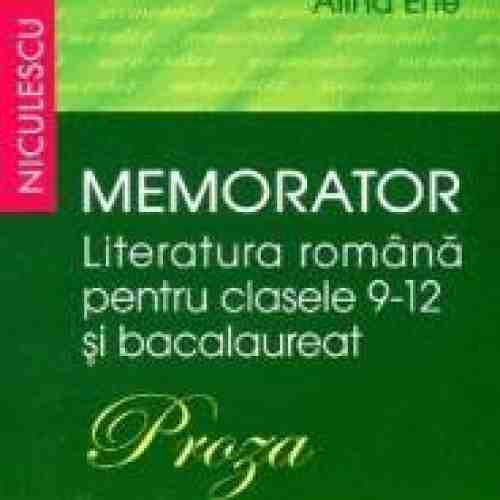 Memorator literatura romana clasa 9-12 si bacalaureat Proza - Alina Ene