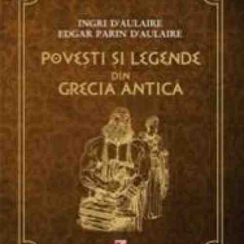 Povesti si legende din Grecia Antica - Ingri D Aulaire Edgar Parin D Aulaire