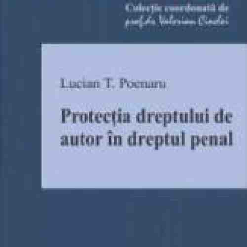 Protectia Dreptului De Autor In Dreptul Penal - Lucian T. Poenaru