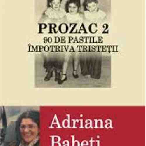 Prozac 2. 90 De Pastile Impotriva Tristetii - Adriana Babeti