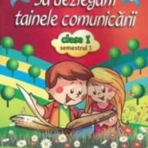 Sa dezlegam tainele comunicarii cls 1 sem 1 A - Carmen Iordanescu