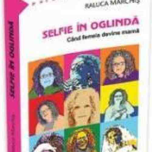 Selfie In Oglinda - Cand Femeia Devine Mama - Raluca Marchis