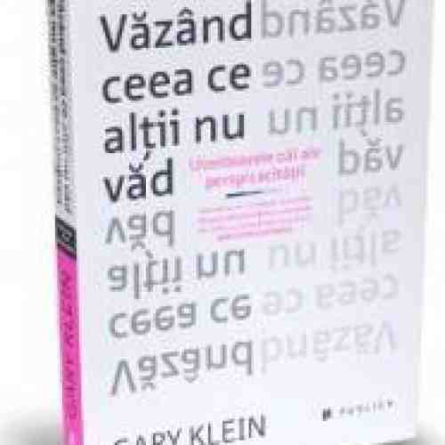 Vazand ceea ce altii nu vad - Gary Klein